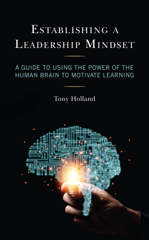 Tony Holland – Establishing a Leadership Mindset: A Guide to Using the Power of the Human Brain to Motivate Learning Tony Holland – Establishing a Leadership Mindset: A Guide to Using the Power of the Human Brain to Motivate Learning