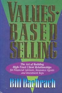 Bill Bachrach – Values-Based Selling : The Art of Building High-Trust Client Relationships
