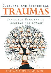 Anita Mandley Cultural and Historical Traumas Invisible Barriers to Healing and Change