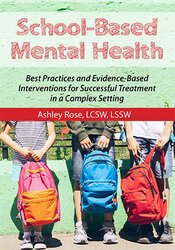 Ashley Rose School-Based Mental Health Best Practices and Evidence-Based Interventions for Successful Treatment in a Complex Setting