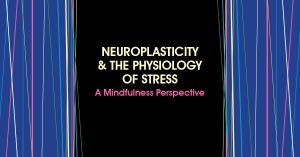 Clyde Boiston Neuroplasticity & the Physiology of Stress A Mindfulness Perspective