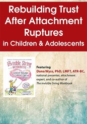 Dana Wyss Rebuilding Trust After Attachment Ruptures in Children & Adolescents