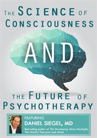 Daniel Siegel The Science of Consciousness and the Future of Psychotherapy