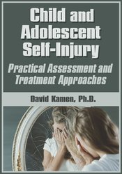David G. Kamen Child and Adolescent Self-Injury Practical Assessment and Treatment Approaches