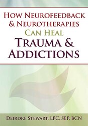 Deirdre Stewart How Neurofeedback & Neurotherapies Can Heal Trauma & Addictions