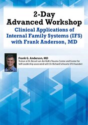 Frank Anderson 2-Day Advanced Workshop Clinical Applications of Internal Family Systems (IFS) with Frank Anderson MD