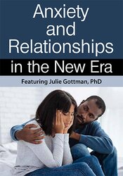 Julie Schwartz Gottman Anxiety & Relationships in the New Era