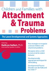 Kathryn Seifert Children and Families with Attachment & Trauma Problems The Latest Developmental and Systems Approaches