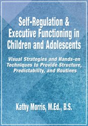 Kathy Morris Self-Regulation & Executive Functioning in Children and Adolescents Visual Strategies and Hands-on Techniques to Provide Structure