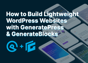 Mike Oliver – How to Build Lightweight WordPress Websites with GeneratePress & GenerateBlocks