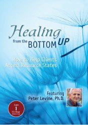 Peter Levine Healing from the Bottom Up How to Help Clients Access Resource States with Peter Levine
