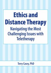 Terry Casey Ethics and Distance Therapy Navigating the Most Challenging Issues with Teletherapy