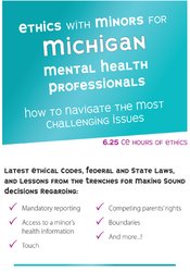 Terry Casey Ethics with Minors for Michigan Mental Health Professionals How to Navigate the Most Challenging Issues