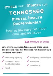 Terry Casey Ethics with Minors for Tennessee Mental Health Professionals How to Navigate the Most Challenging Issues