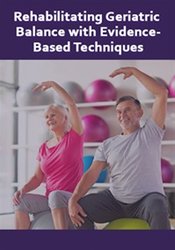 Theresa A. Schmidt Rehabilitating Geriatric Balance with Evidence-Based Techniques