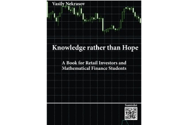 Vasily Nekrasov Knowledge rather than Hope A Book for Retail Investors and Mathematical Finance Students Vasily Nekrasov Knowledge rather than Hope A Book for Retail Investors and Mathematical Finance Students