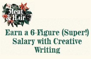 Earn a 6-Figure (Super!) Salary with Creative Writing