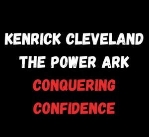 Kenrick Cleveland - The Power Ark - Conquering Confidence